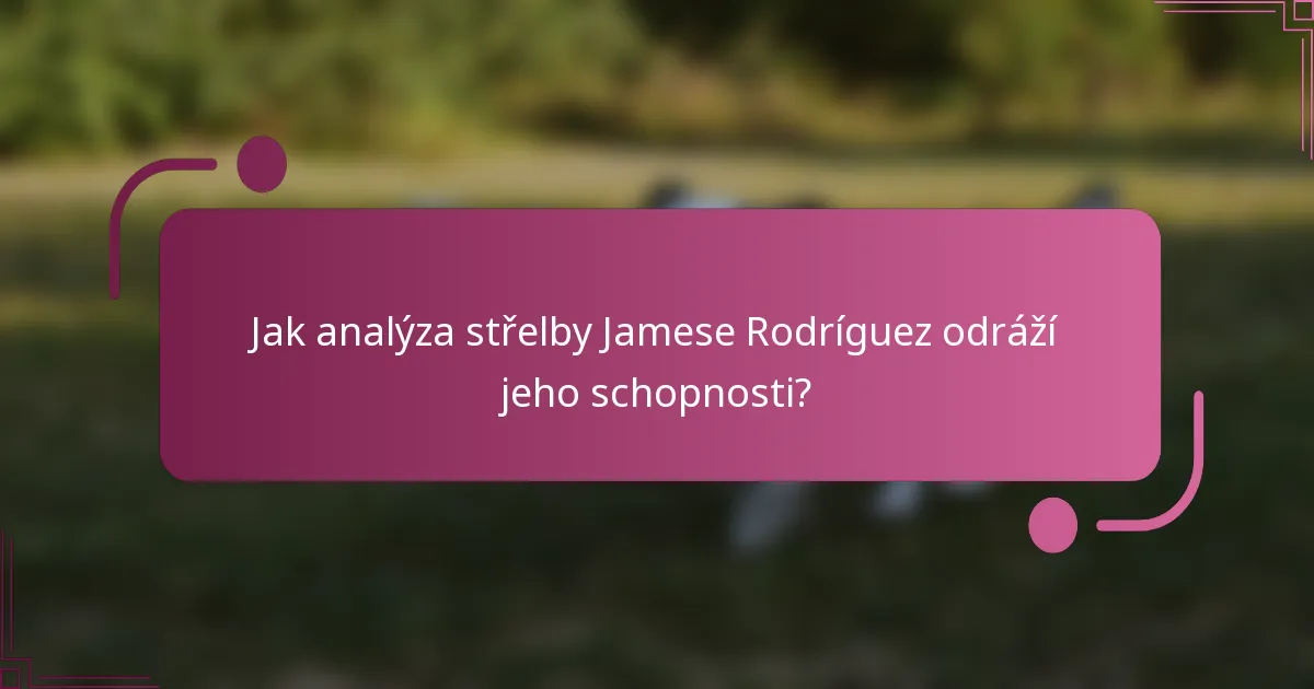 Jak analýza střelby Jamese Rodríguez odráží jeho schopnosti?
