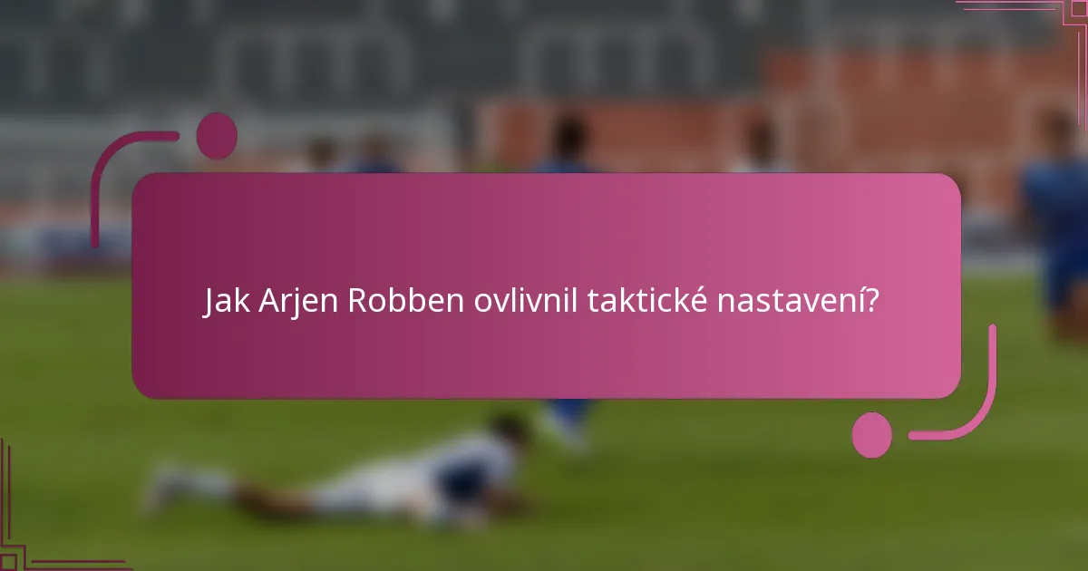 Jak Arjen Robben ovlivnil taktické nastavení?