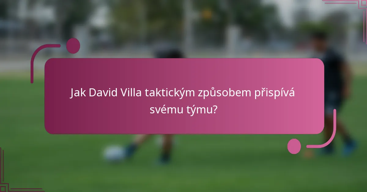 Jak David Villa taktickým způsobem přispívá svému týmu?