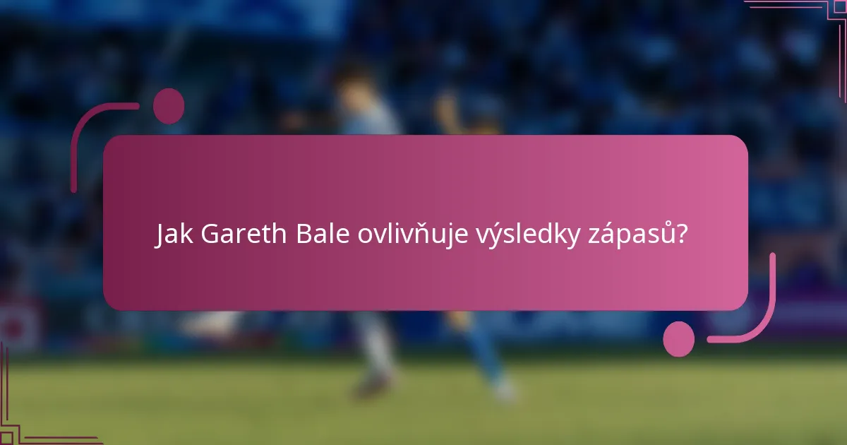 Jak Gareth Bale ovlivňuje výsledky zápasů?
