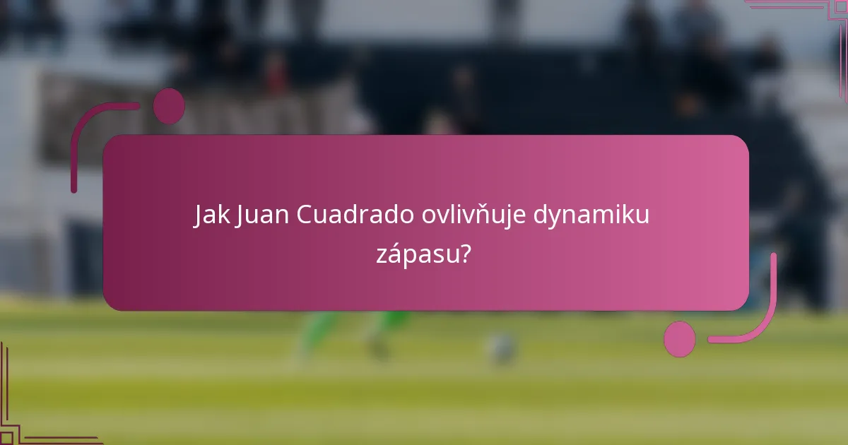 Jak Juan Cuadrado ovlivňuje dynamiku zápasu?