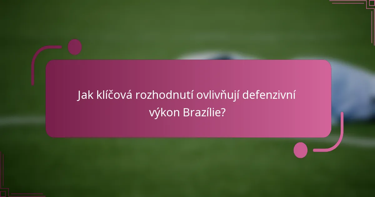 Jak klíčová rozhodnutí ovlivňují defenzivní výkon Brazílie?
