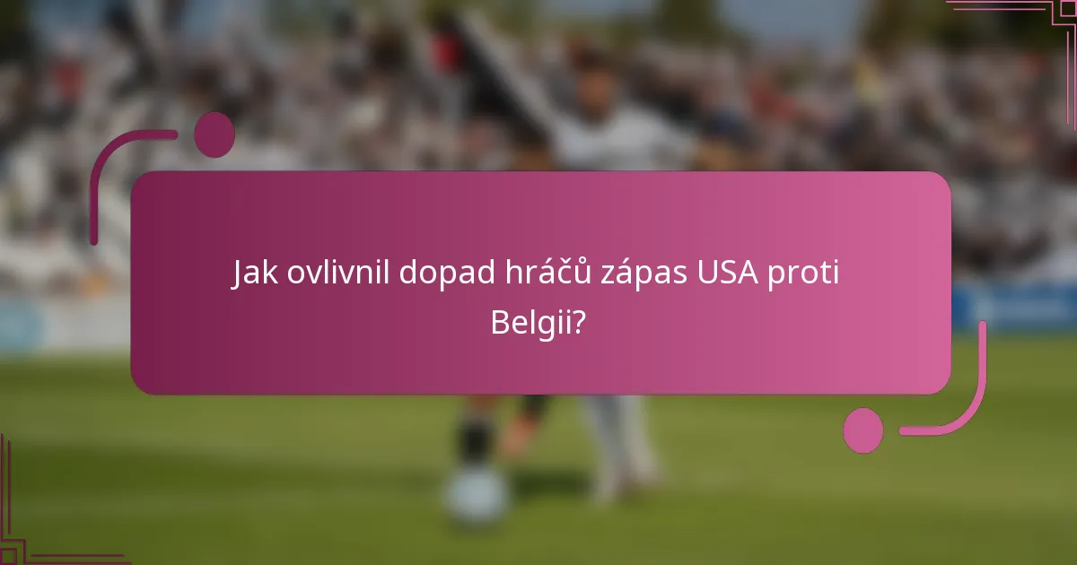 Jak ovlivnil dopad hráčů zápas USA proti Belgii?