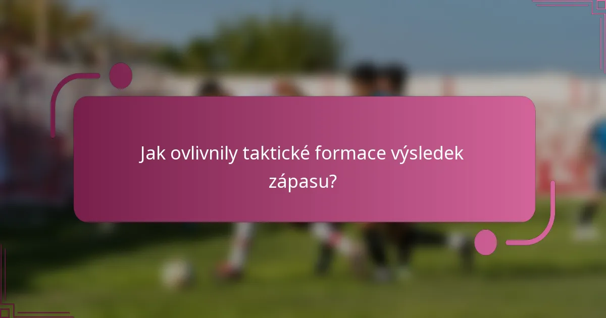 Jak ovlivnily taktické formace výsledek zápasu?