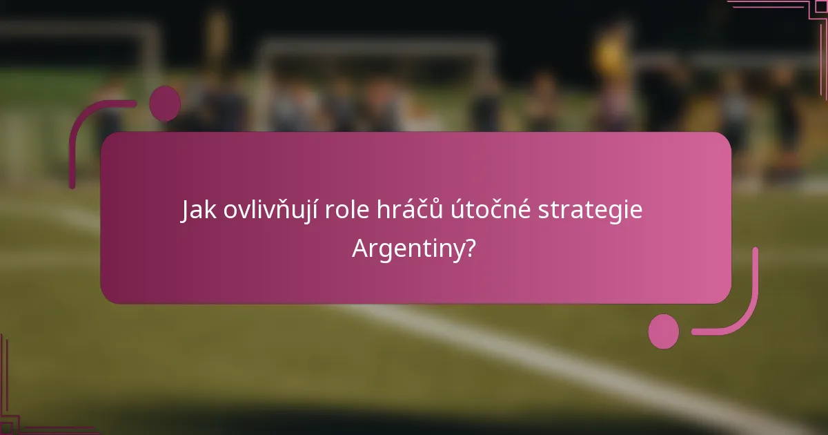 Jak ovlivňují role hráčů útočné strategie Argentiny?