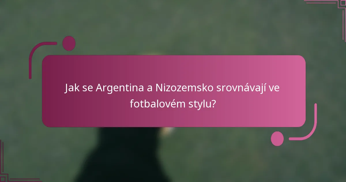 Jak se Argentina a Nizozemsko srovnávají ve fotbalovém stylu?