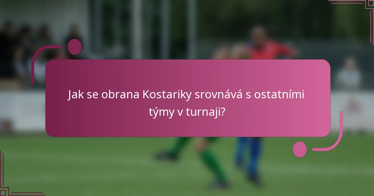 Jak se obrana Kostariky srovnává s ostatními týmy v turnaji?