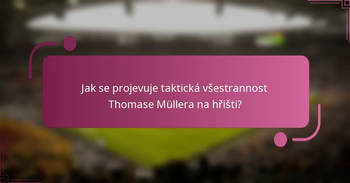 Jak se projevuje taktická všestrannost Thomase Müllera na hřišti?