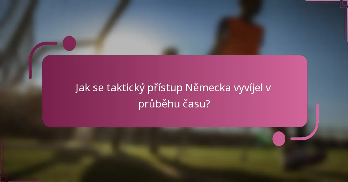 Jak se taktický přístup Německa vyvíjel v průběhu času?
