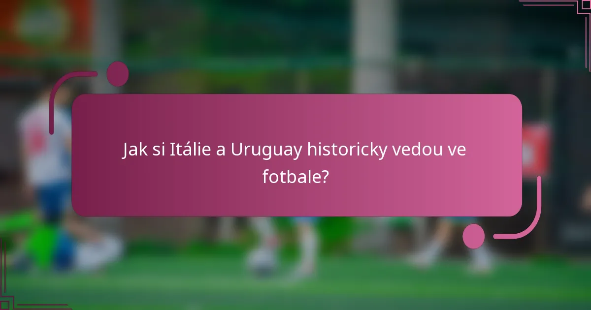 Jak si Itálie a Uruguay historicky vedou ve fotbale?