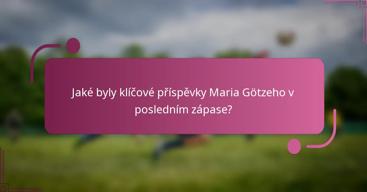 Jaké byly klíčové příspěvky Maria Götzeho v posledním zápase?