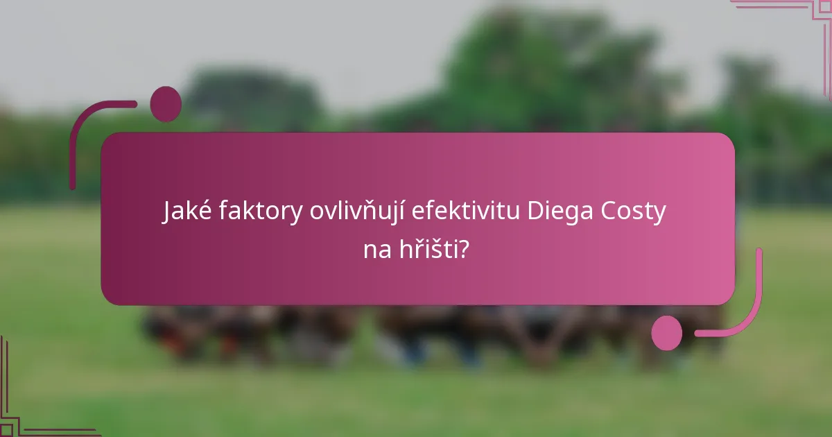 Jaké faktory ovlivňují efektivitu Diega Costy na hřišti?