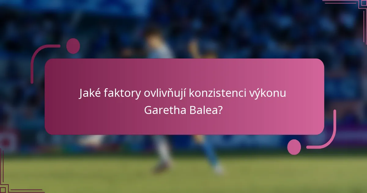 Jaké faktory ovlivňují konzistenci výkonu Garetha Balea?