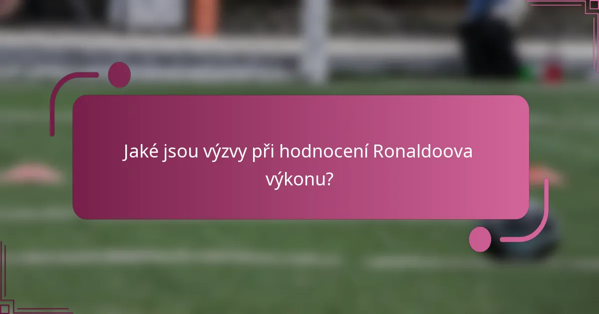 Jaké jsou výzvy při hodnocení Ronaldoova výkonu?