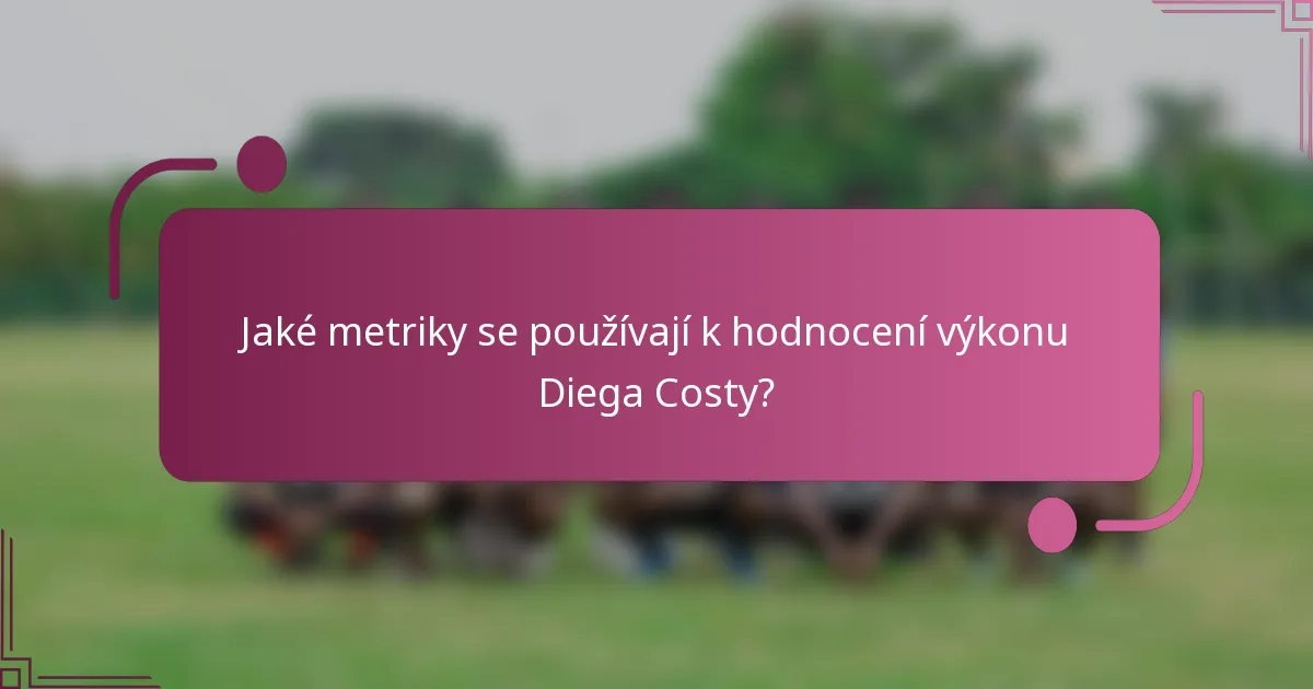 Jaké metriky se používají k hodnocení výkonu Diega Costy?