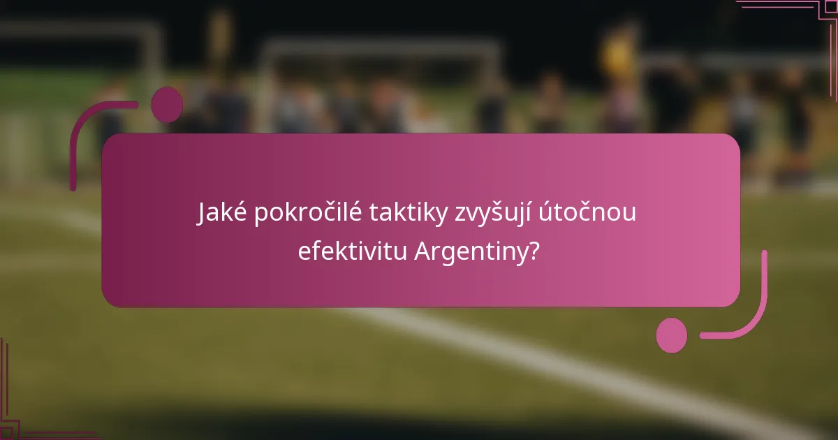 Jaké pokročilé taktiky zvyšují útočnou efektivitu Argentiny?