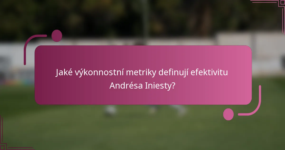 Jaké výkonnostní metriky definují efektivitu Andrésa Iniesty?
