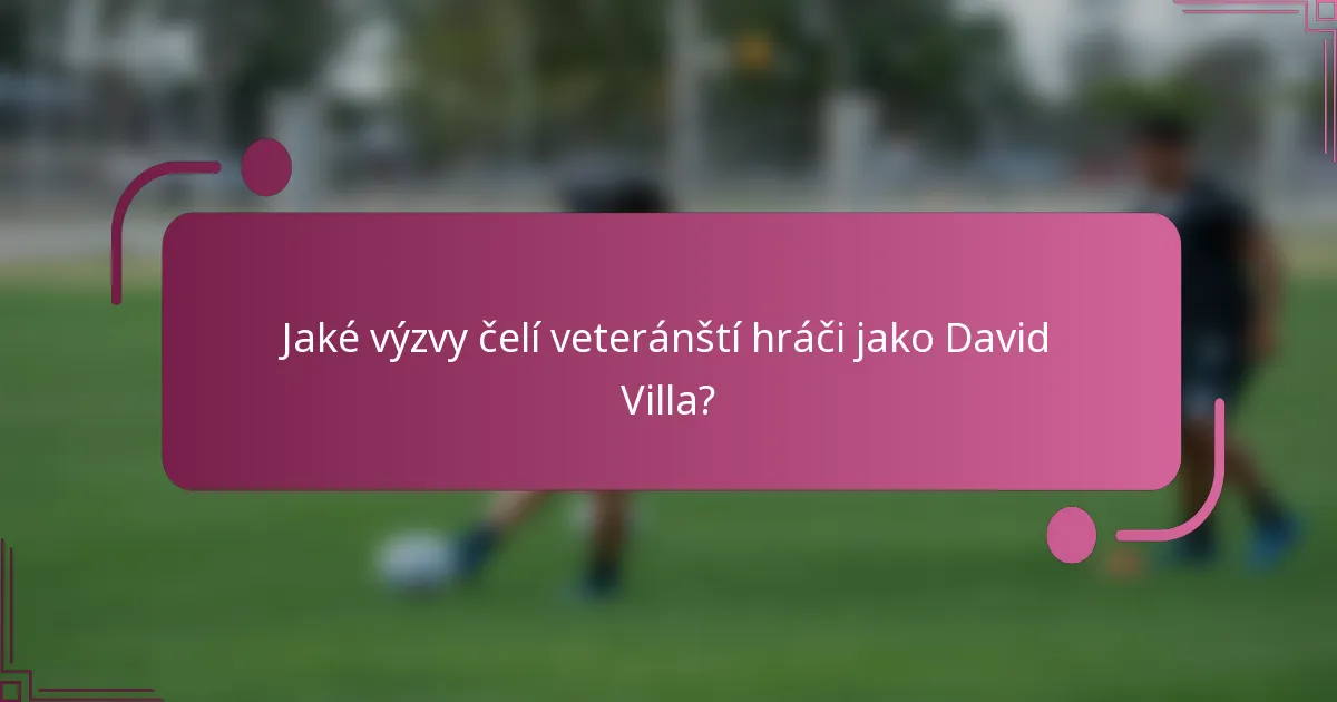 Jaké výzvy čelí veteránští hráči jako David Villa?