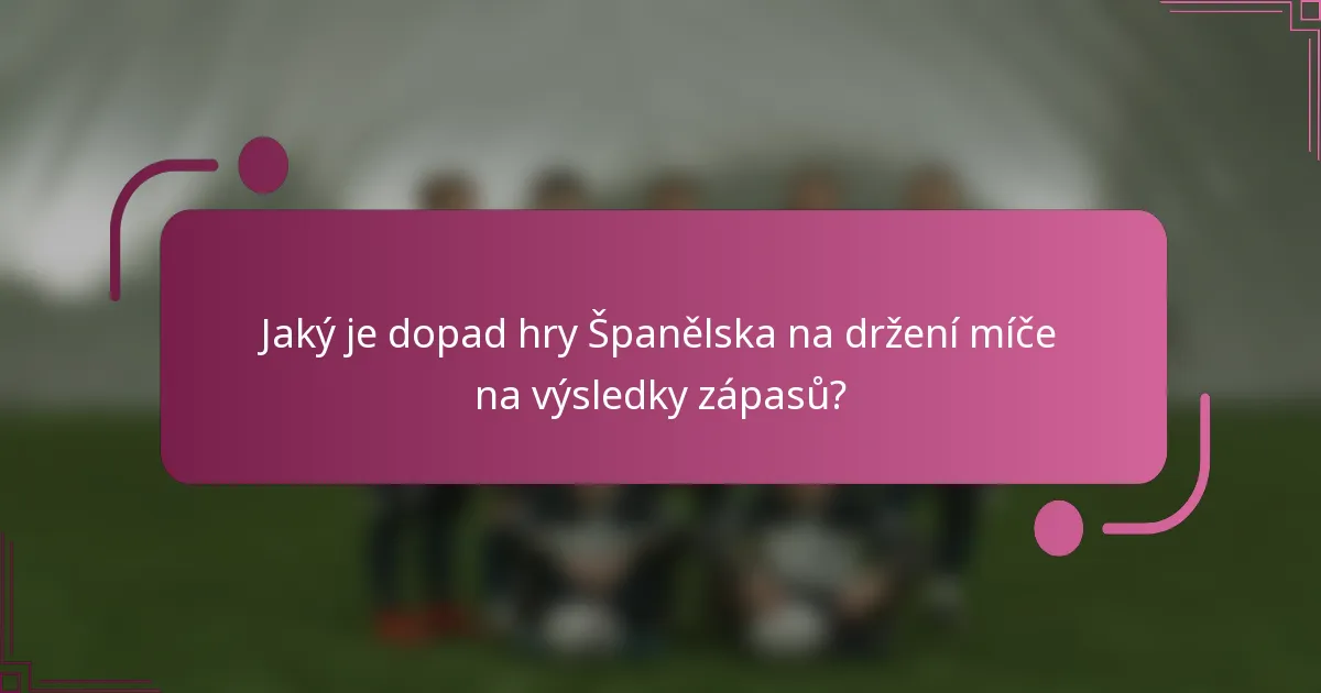 Jaký je dopad hry Španělska na držení míče na výsledky zápasů?