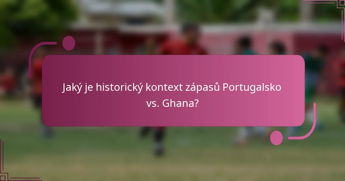 Jaký je historický kontext zápasů Portugalsko vs. Ghana?